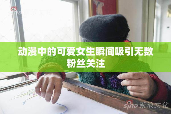 动漫中的可爱女生瞬间吸引无数粉丝关注