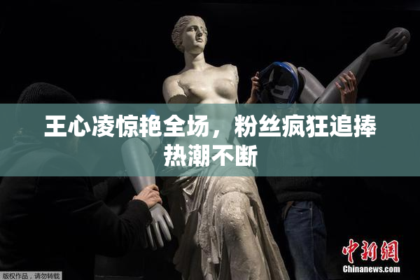王心凌惊艳全场，粉丝疯狂追捧热潮不断