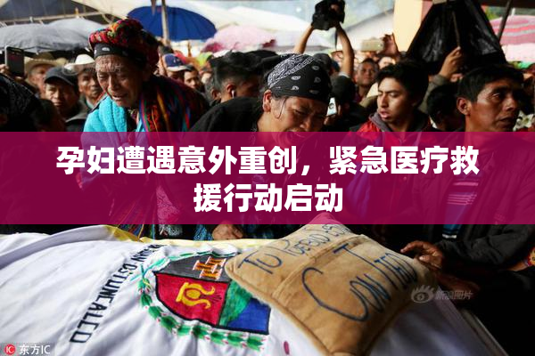 孕妇遭遇意外重创，紧急医疗救援行动启动