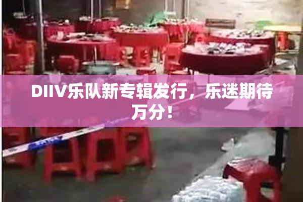 DIIV乐队新专辑发行，乐迷期待万分！