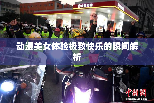 动漫美女体验极致快乐的瞬间解析