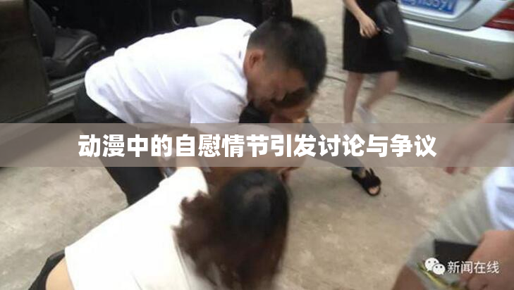 动漫中的自慰情节引发讨论与争议