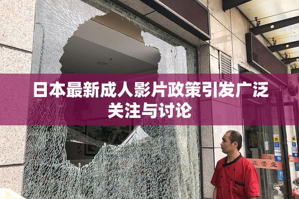 日本最新成人影片政策引发广泛关注与讨论