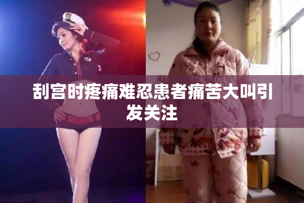 刮宫时疼痛难忍患者痛苦大叫引发关注