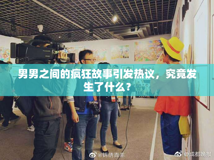 男男之间的疯狂故事引发热议，究竟发生了什么？