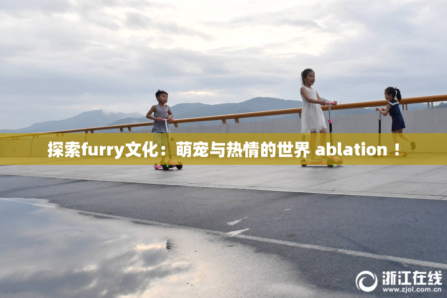 探索furry文化：萌宠与热情的世界 ablation ！