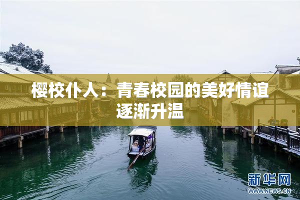 樱校仆人：青春校园的美好情谊逐渐升温