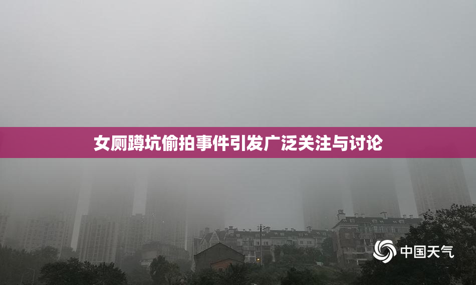 女厕蹲坑偷拍事件引发广泛关注与讨论