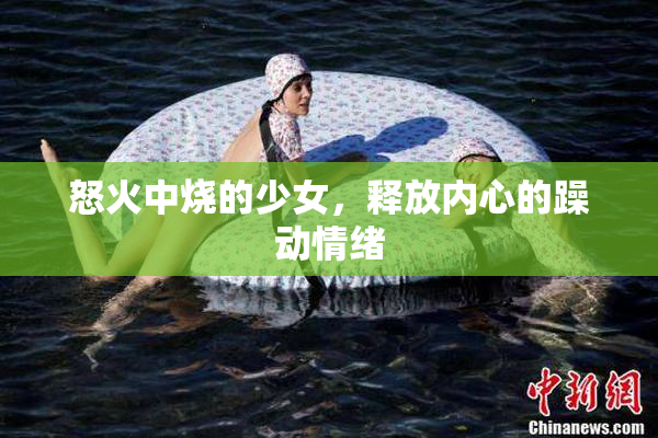 怒火中烧的少女，释放内心的躁动情绪