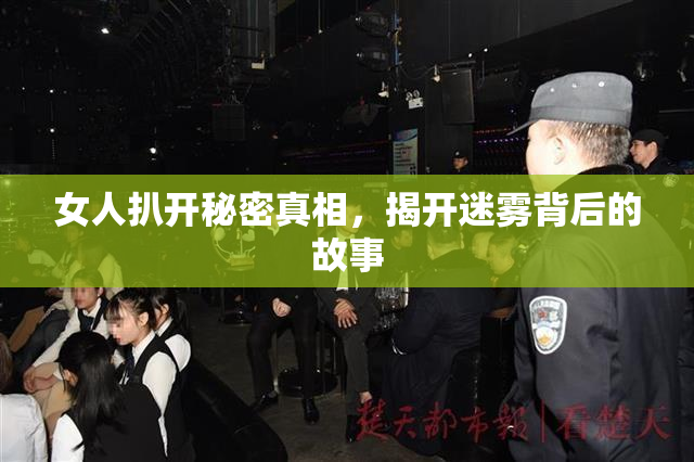 女人扒开秘密真相，揭开迷雾背后的故事
