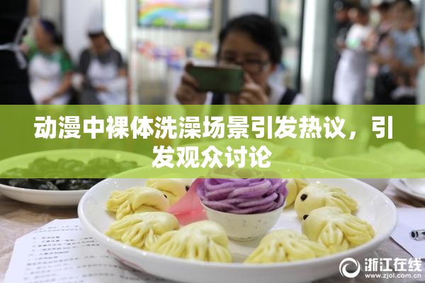 动漫中裸体洗澡场景引发热议，引发观众讨论