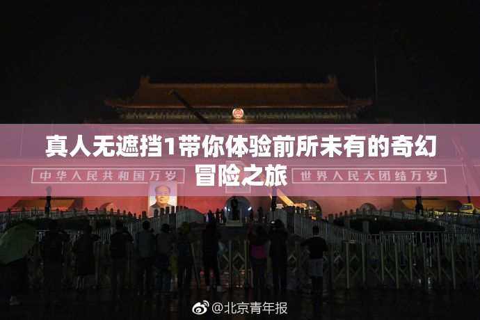 真人无遮挡1带你体验前所未有的奇幻冒险之旅