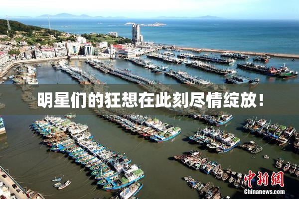 明星们的狂想在此刻尽情绽放！
