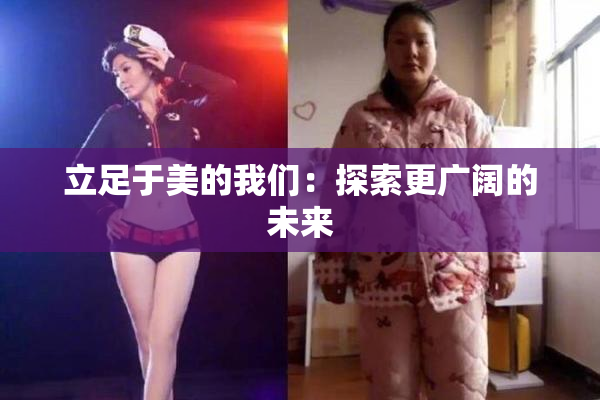 立足于美的我们：探索更广阔的未来