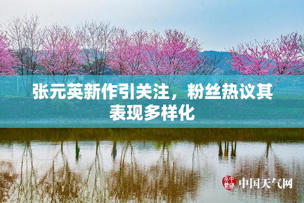 张元英新作引关注，粉丝热议其表现多样化