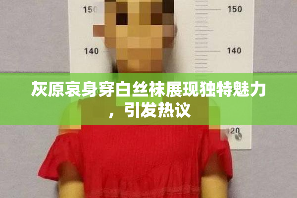 灰原哀身穿白丝袜展现独特魅力，引发热议