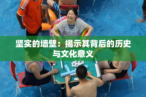 坚实的墙壁：揭示其背后的历史与文化意义