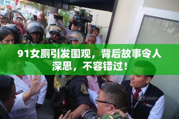 91女厕引发围观，背后故事令人深思，不容错过！