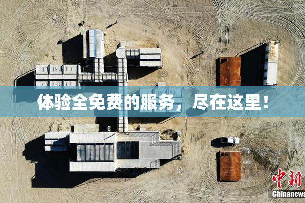 体验全免费的服务，尽在这里！