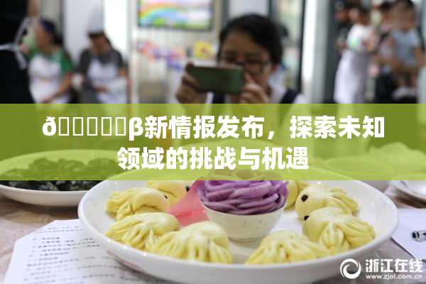 🍆❌‌β新情报发布，探索未知领域的挑战与机遇