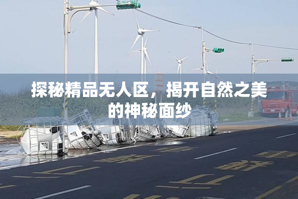 探秘精品无人区，揭开自然之美的神秘面纱