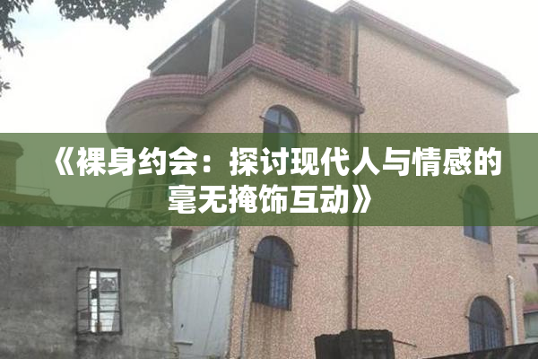 《裸身约会：探讨现代人与情感的毫无掩饰互动》