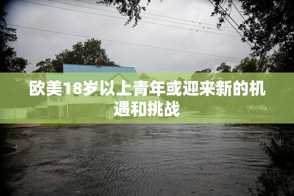 欧美18岁以上青年或迎来新的机遇和挑战