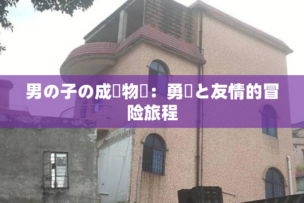 男の子の成長物語：勇気と友情的冒险旅程
