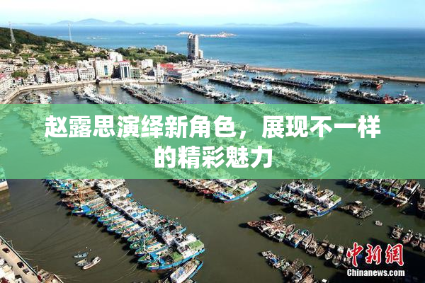 赵露思演绎新角色，展现不一样的精彩魅力
