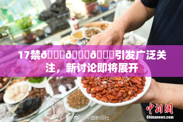 17禁🍆🍑🔞引发广泛关注，新讨论即将展开