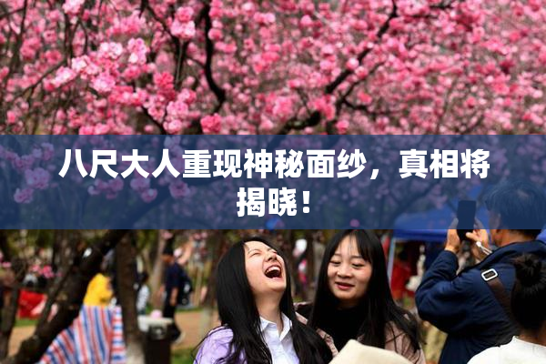 八尺大人重现神秘面纱，真相将揭晓！