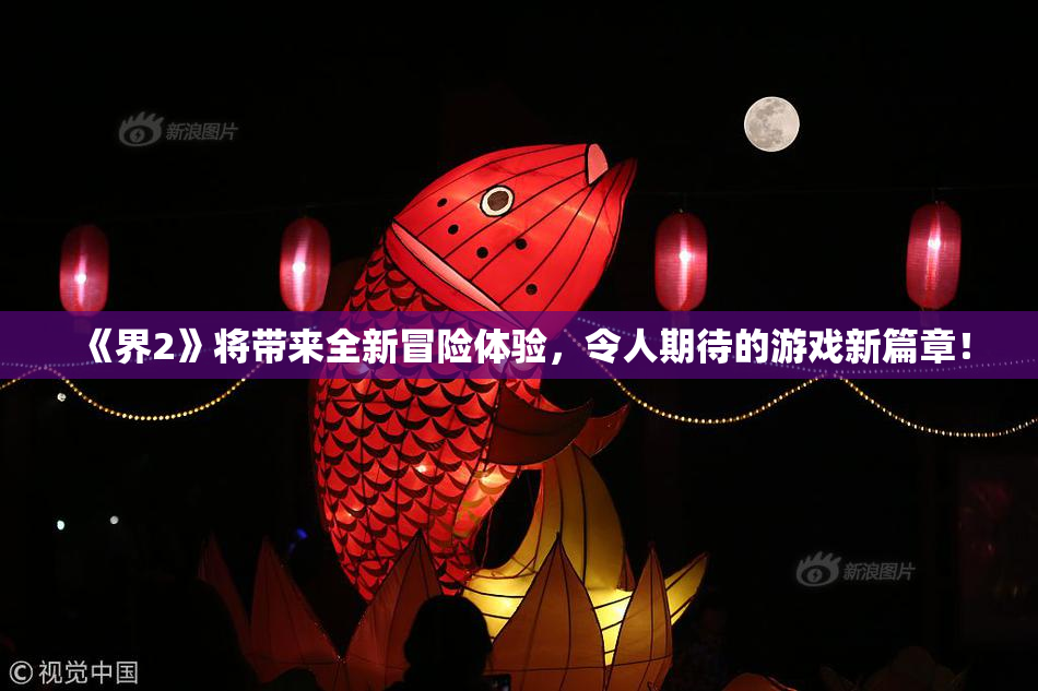 《界2》将带来全新冒险体验，令人期待的游戏新篇章！