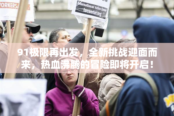 91极限再出发，全新挑战迎面而来，热血沸腾的冒险即将开启！