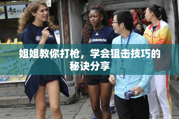 姐姐教你打枪，学会狙击技巧的秘诀分享
