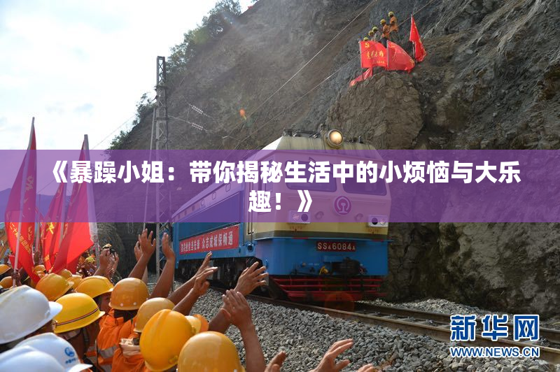 《暴躁小姐：带你揭秘生活中的小烦恼与大乐趣！》