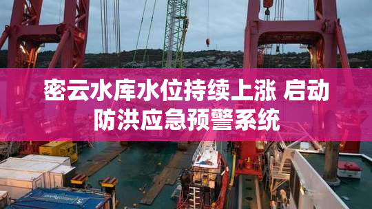 密云水库水位持续上涨 启动防洪应急预警系统