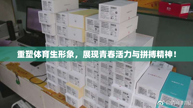 重塑体育生形象，展现青春活力与拼搏精神！
