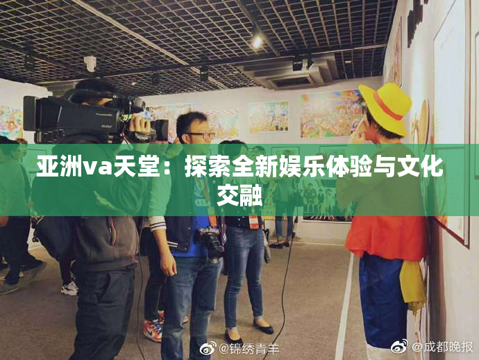 亚洲va天堂：探索全新娱乐体验与文化交融