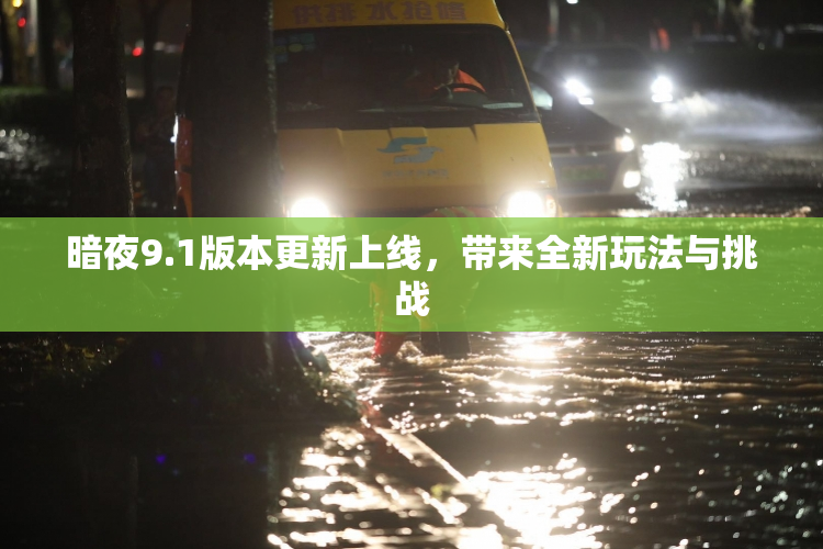 暗夜9.1版本更新上线，带来全新玩法与挑战
