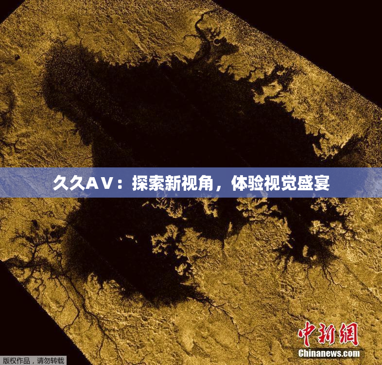 久久AⅤ：探索新视角，体验视觉盛宴
