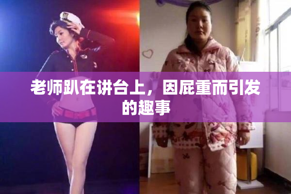 老师趴在讲台上，因屁重而引发的趣事