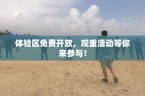 体验区免费开放，观重活动等你来参与！