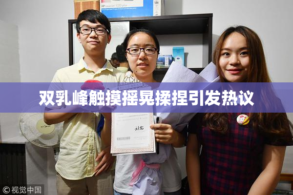 双乳峰触摸摇晃揉捏引发热议