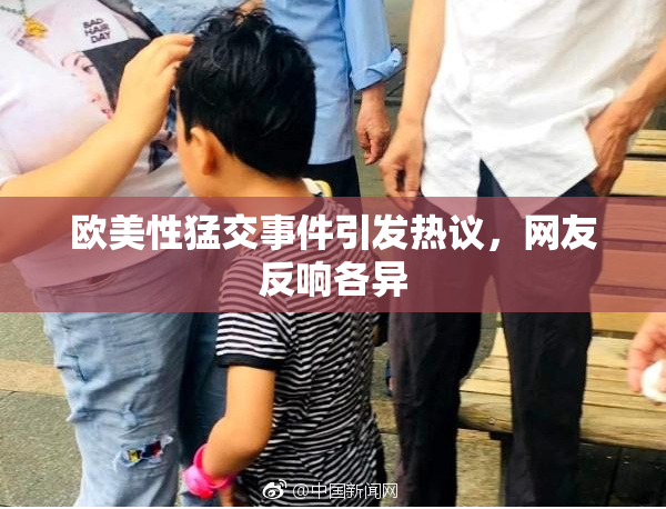 欧美性猛交事件引发热议，网友反响各异