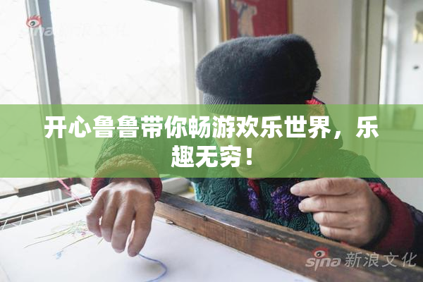 开心鲁鲁带你畅游欢乐世界，乐趣无穷！