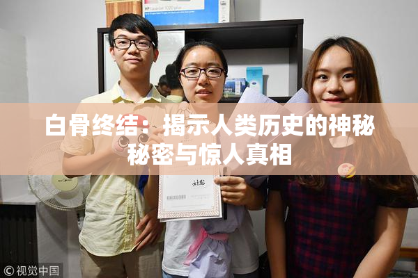 白骨终结：揭示人类历史的神秘秘密与惊人真相