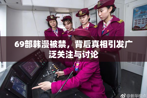 69部韩漫被禁，背后真相引发广泛关注与讨论
