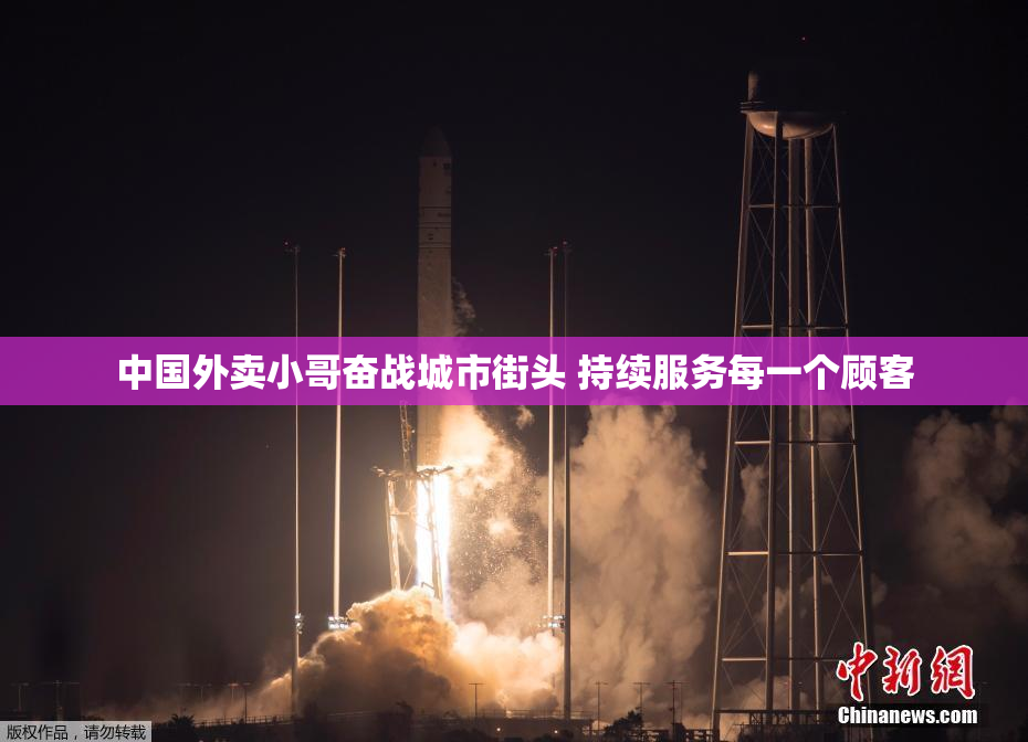 中国外卖小哥奋战城市街头 持续服务每一个顾客