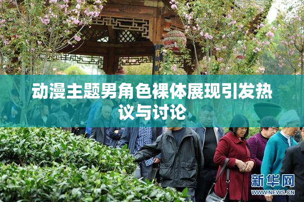 动漫主题男角色裸体展现引发热议与讨论