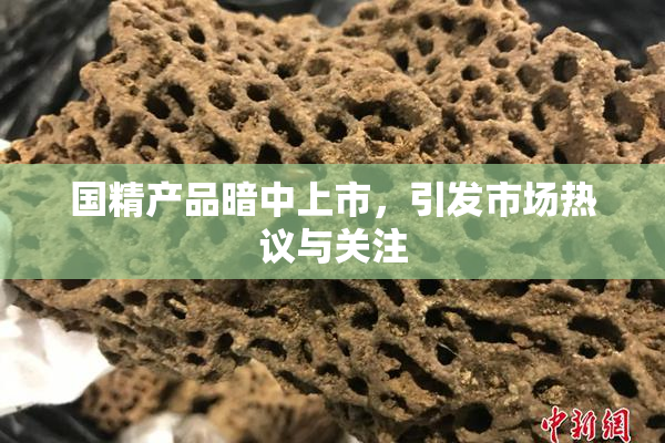 国精产品暗中上市，引发市场热议与关注